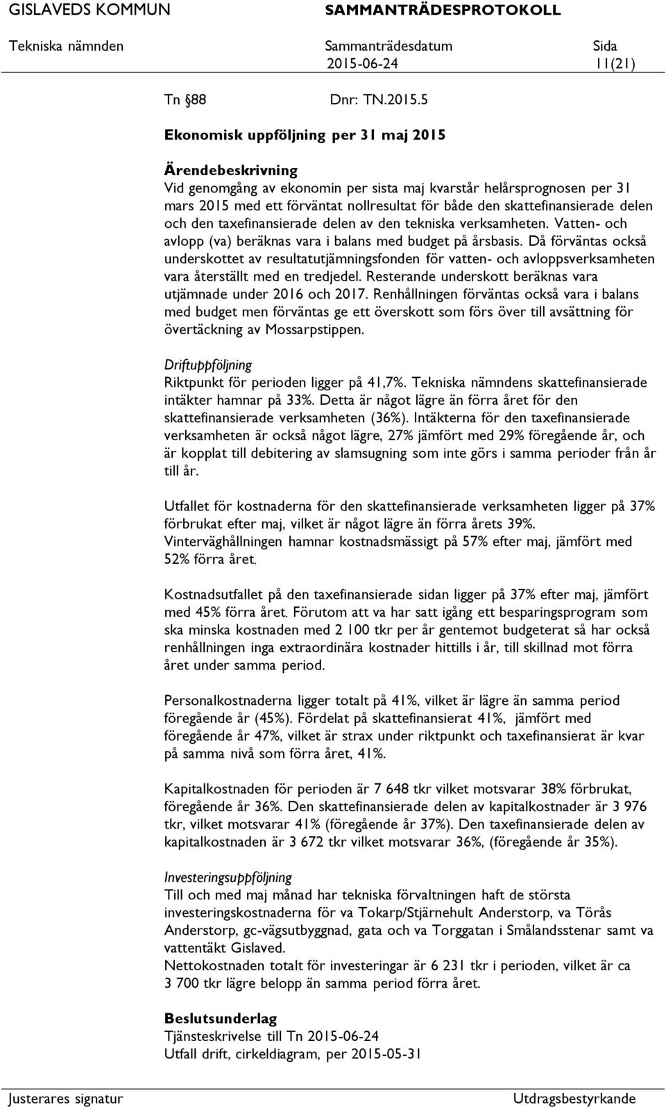 Då förväntas också underskottet av resultatutjämningsfonden för ven- och avloppsverksamheten vara återställt med en tredjedel. Resterande underskott beräknas vara utjämnade under 2016 och 2017.