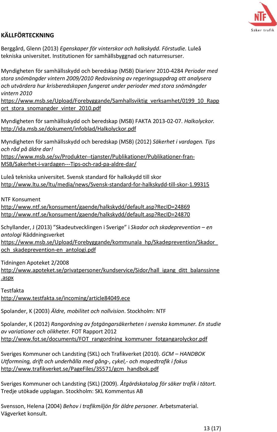 fungerat under perioder med stora snömängder vintern 2010 https://www.msb.se/upload/forebyggande/samhallsviktig_verksamhet/0199_10_rapp ort_stora_snomangder_vinter_2010.