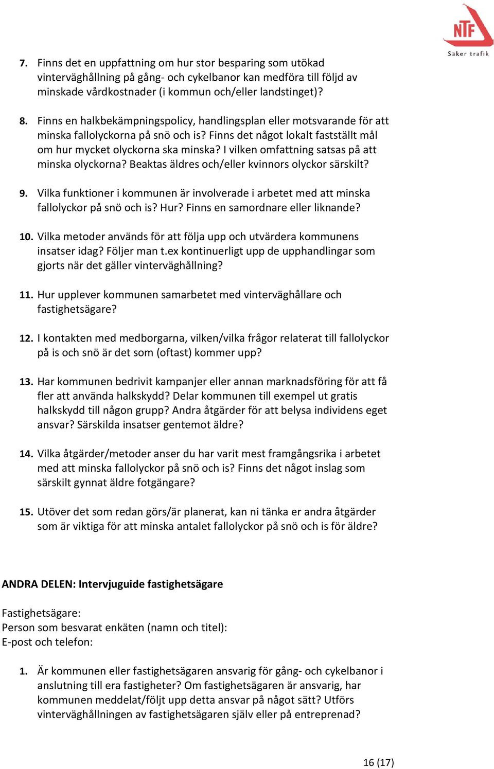 I vilken omfattning satsas på att minska olyckorna? Beaktas äldres och/eller kvinnors olyckor särskilt? 9.