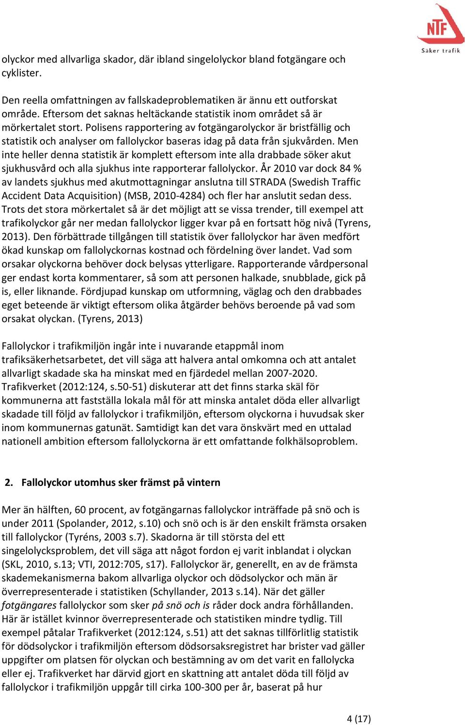 Polisens rapportering av fotgängarolyckor är bristfällig och statistik och analyser om fallolyckor baseras idag på data från sjukvården.