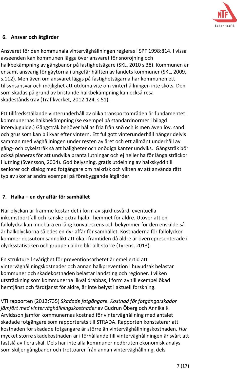 Kommunen är ensamt ansvarig för gåytorna i ungefär hälften av landets kommuner (SKL, 2009, s.112).