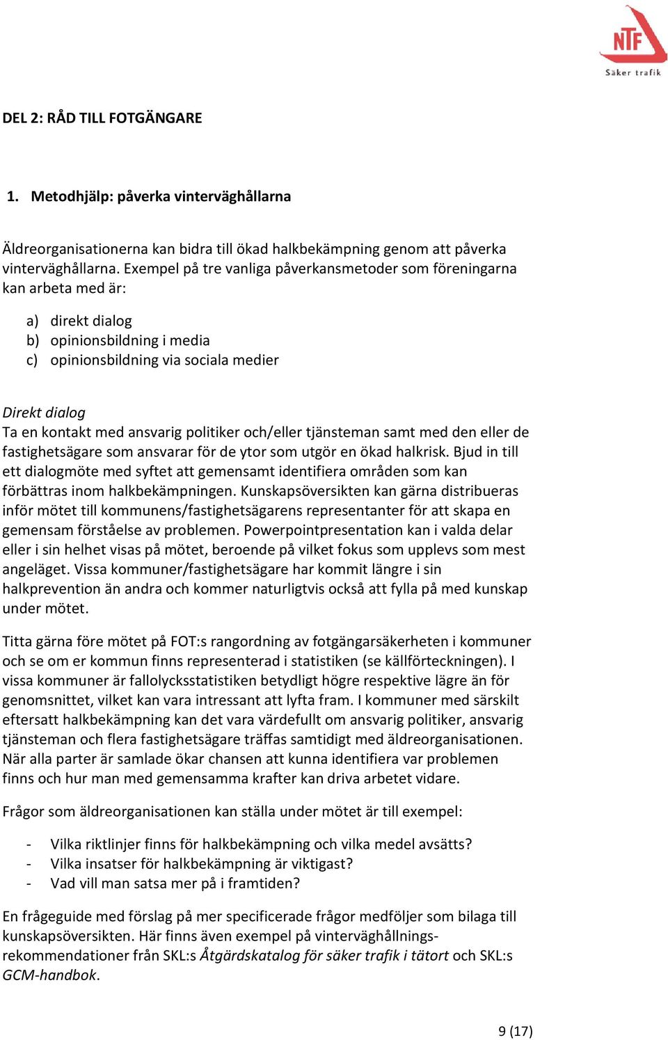 ansvarig politiker och/eller tjänsteman samt med den eller de fastighetsägare som ansvarar för de ytor som utgör en ökad halkrisk.