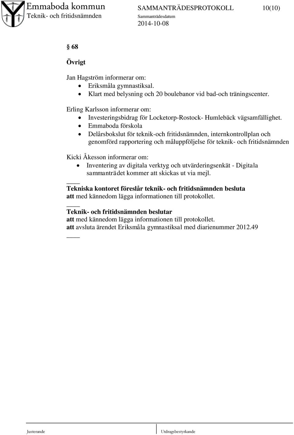 Emmaboda förskola Delårsbokslut för teknik-och fritidsnämnden, internkontrollplan och genomförd rapportering och måluppföljelse för teknik- och fritidsnämnden Kicki Åkesson