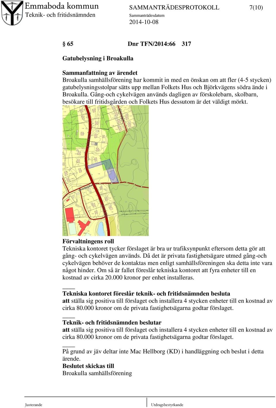 Gång-och cykelvägen används dagligen av förskolebarn, skolbarn, besökare till fritidsgården och Folkets Hus dessutom är det väldigt mörkt.