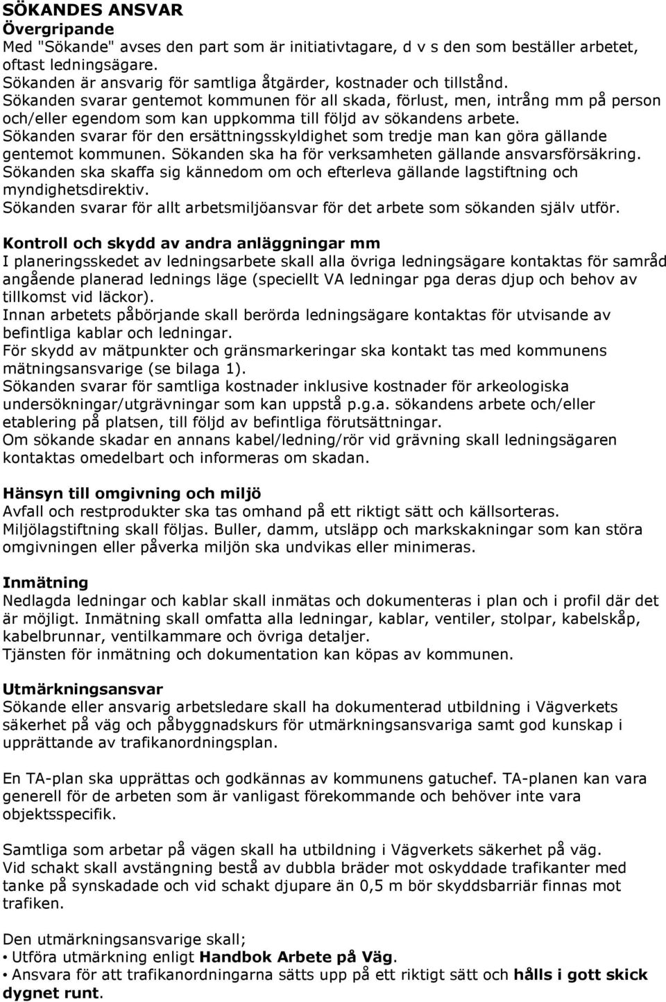 Sökanden svarar gentemot kommunen för all skada, förlust, men, intrång mm på person och/eller egendom som kan uppkomma till följd av sökandens arbete.