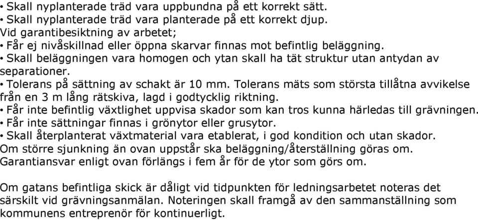 Tolerans på sättning av schakt är 10 mm. Tolerans mäts som största tillåtna avvikelse från en 3 m lång rätskiva, lagd i godtycklig riktning.