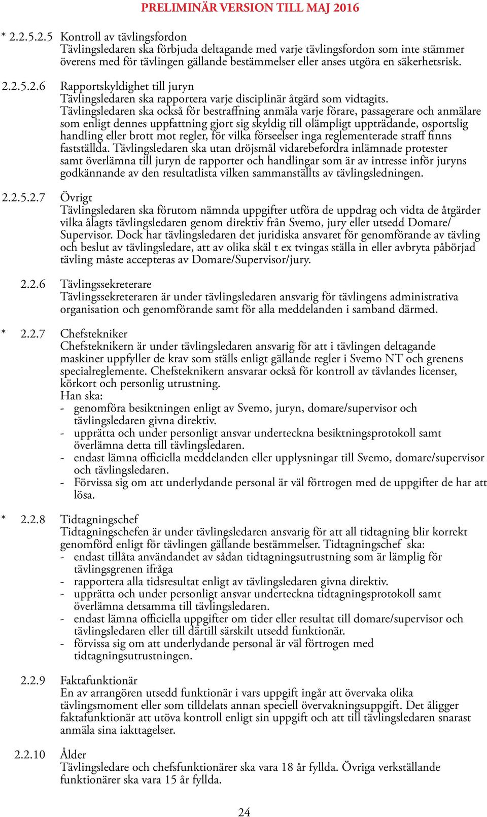 Tävlingsledaren ska också för bestraffning anmäla varje förare, passagerare och anmälare som enligt dennes uppfattning gjort sig skyldig till olämpligt uppträdande, osportslig handling eller brott