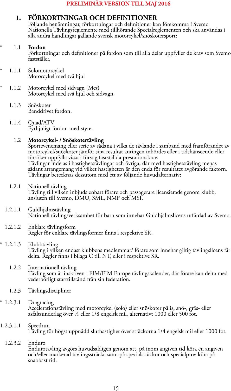 1.2 Motorcykel med sidvagn (Mcs) Motorcykel med två hjul och sidvagn. 1.