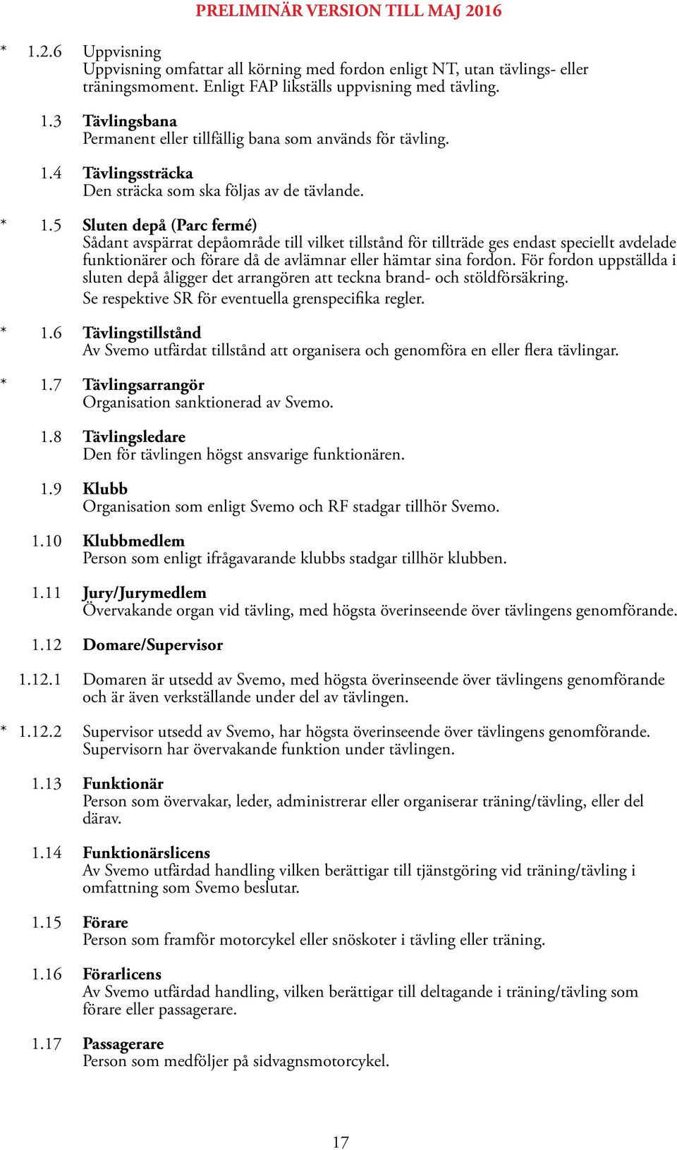 5 Sluten depå (Parc fermé) Sådant avspärrat depåområde till vilket tillstånd för tillträde ges endast speciellt avdelade funktionärer och förare då de avlämnar eller hämtar sina fordon.