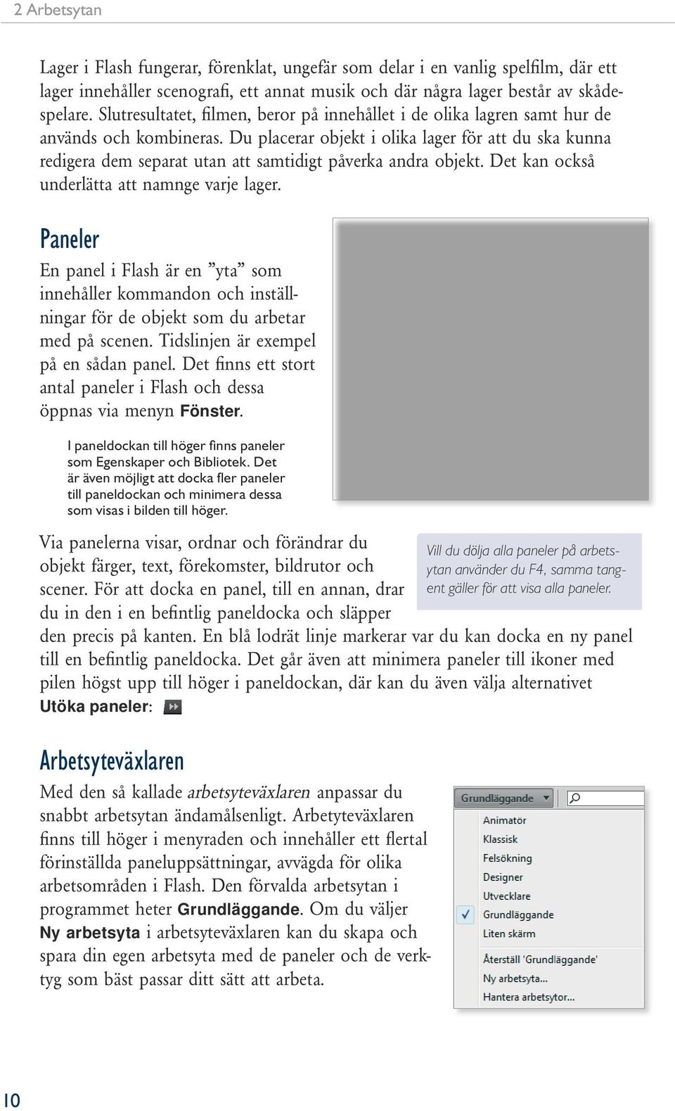 Du placerar objekt i olika lager för att du ska kunna redigera dem separat utan att samtidigt påverka andra objekt. Det kan också underlätta att namnge varje lager.