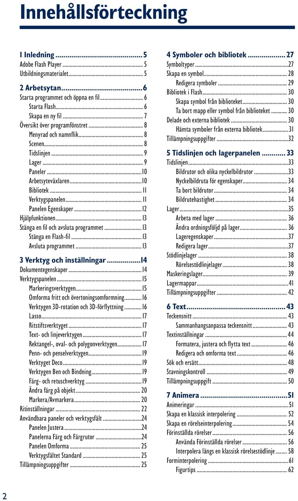 ..12 Hjälpfunktionen...13 Stänga en fil och avsluta programmet...13 Stänga en Flash-fil...13 Avsluta programmet...13 3 Verktyg och inställningar...14 Dokumentegenskaper...14 Verktygspanelen.