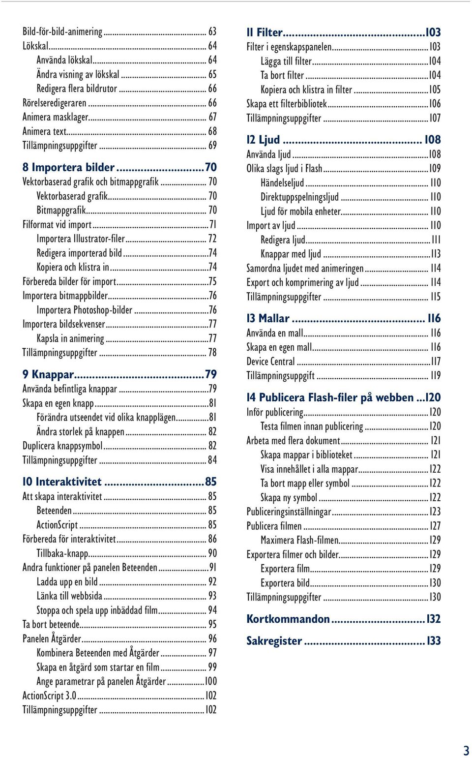 ..71 Importera Illustrator-filer... 72 Redigera importerad bild...74 Kopiera och klistra in...74 Förbereda bilder för import...75 Importera bitmappbilder...76 Importera Photoshop-bilder.