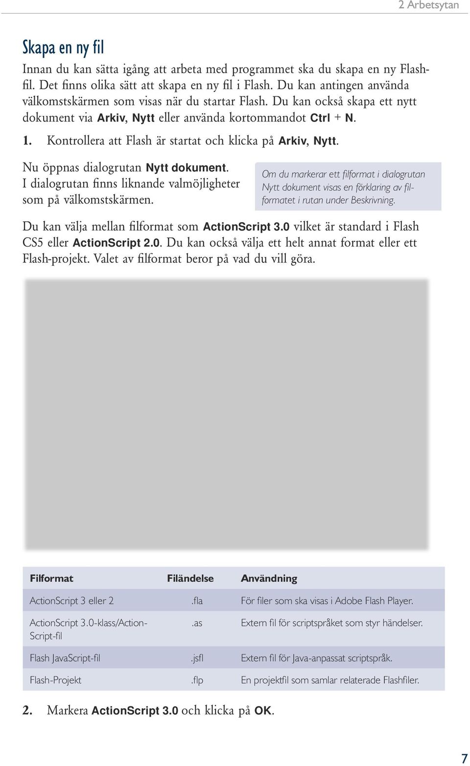 Kontrollera att Flash är startat och klicka på Arkiv, Nytt. Nu öppnas dialogrutan Nytt dokument. I dialogrutan finns liknande valmöjligheter som på välkomstskärmen.