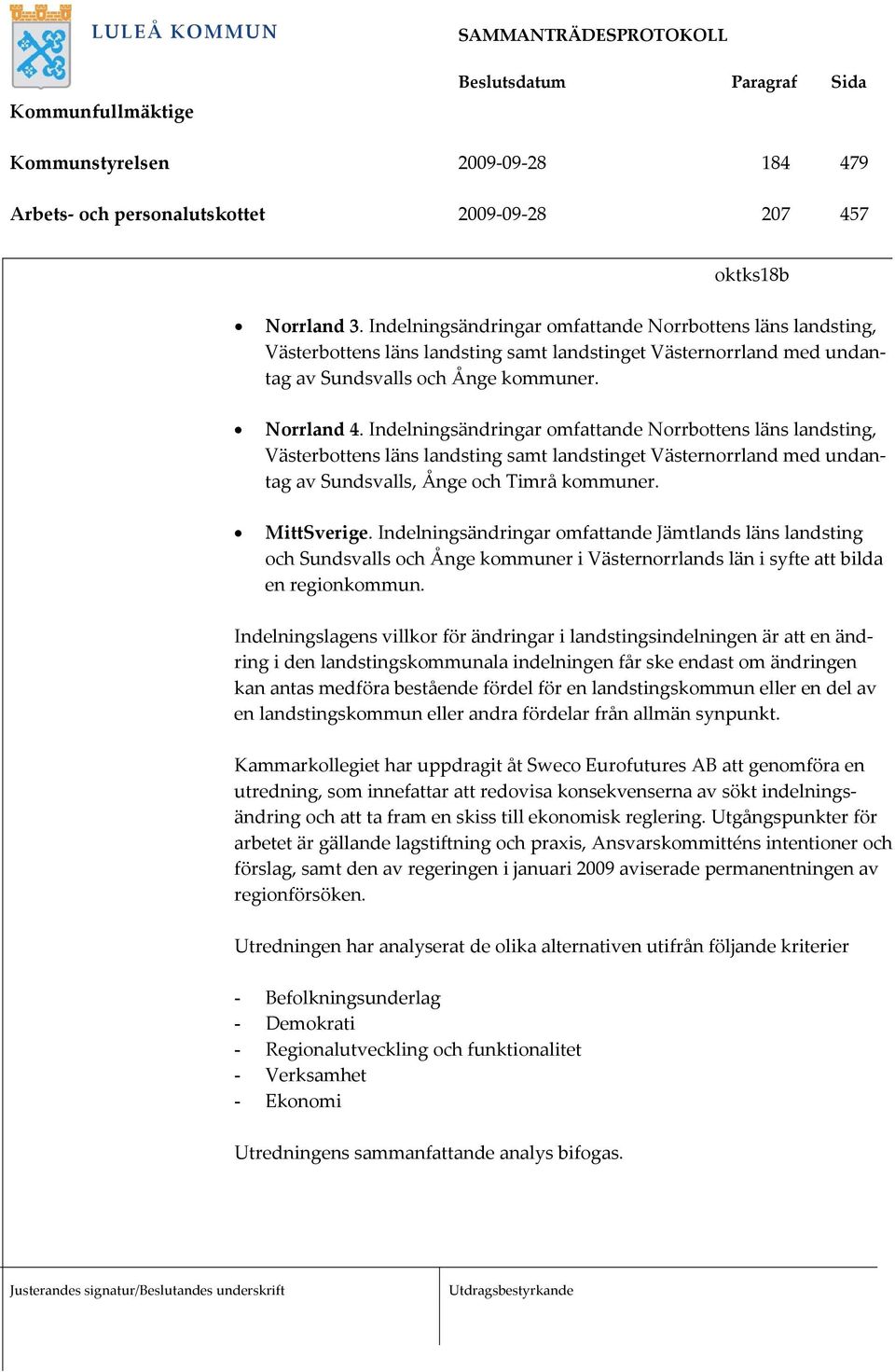 Indelningsändringar omfattande Norrbottens läns landsting, Västerbottens läns landsting samt landstinget Västernorrland med undantag av Sundsvalls, Ånge och Timrå kommuner. MittSverige.