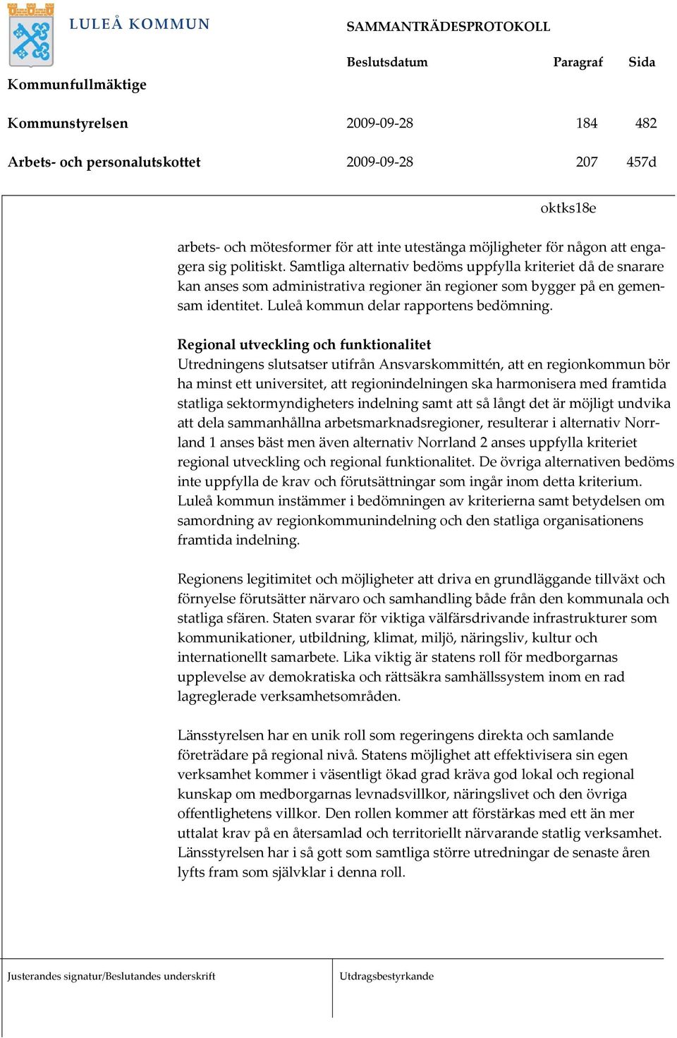 Regional utveckling och funktionalitet Utredningens slutsatser utifrån Ansvarskommittén, att en regionkommun bör ha minst ett universitet, att regionindelningen ska harmonisera med framtida statliga