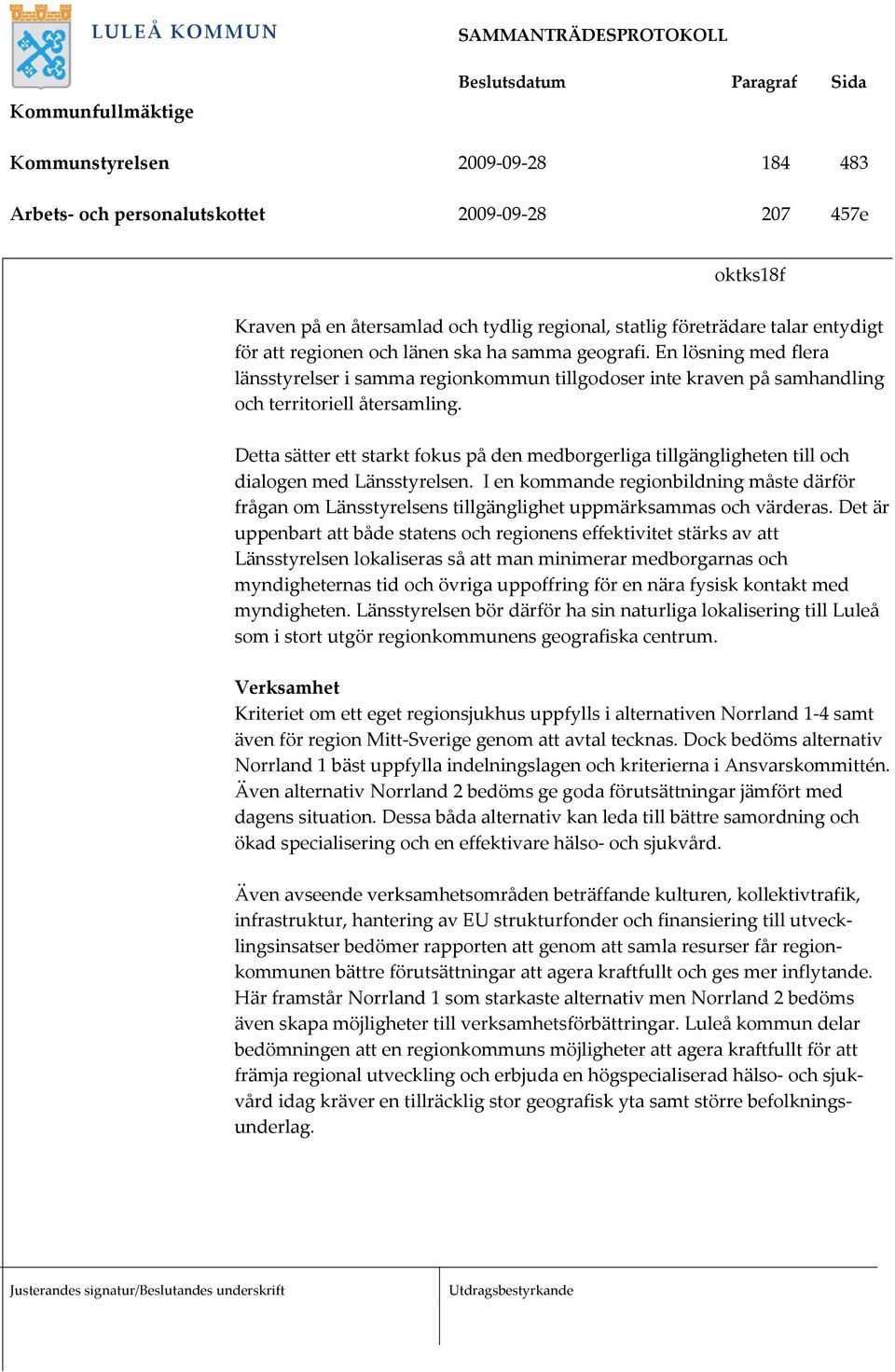 Detta sätter ett starkt fokus på den medborgerliga tillgängligheten till och dialogen med Länsstyrelsen.