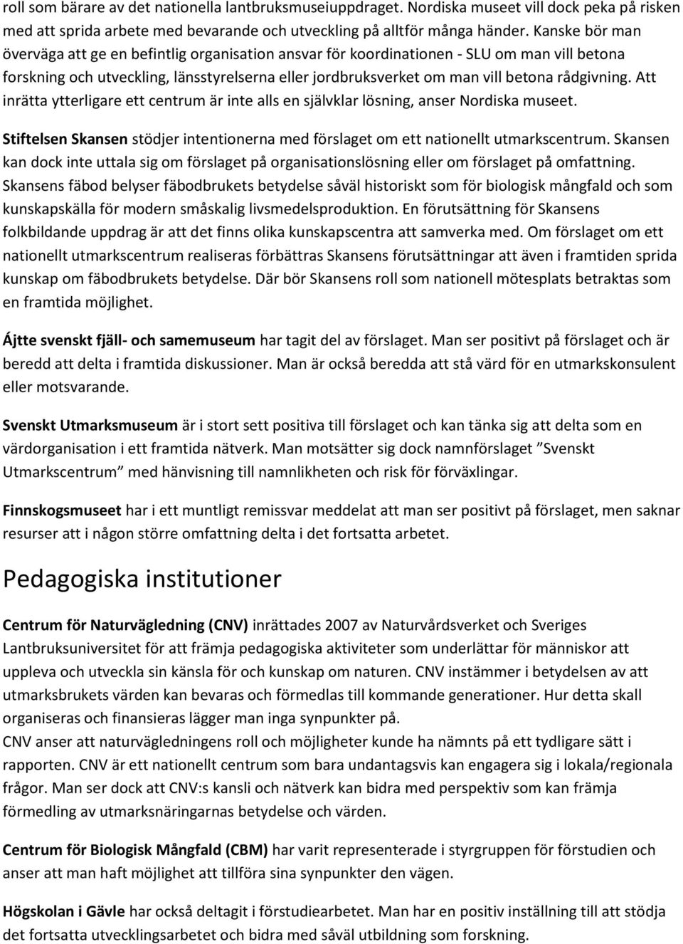 rådgivning. Att inrätta ytterligare ett centrum är inte alls en självklar lösning, anser Nordiska museet. Stiftelsen Skansen stödjer intentionerna med förslaget om ett nationellt utmarkscentrum.