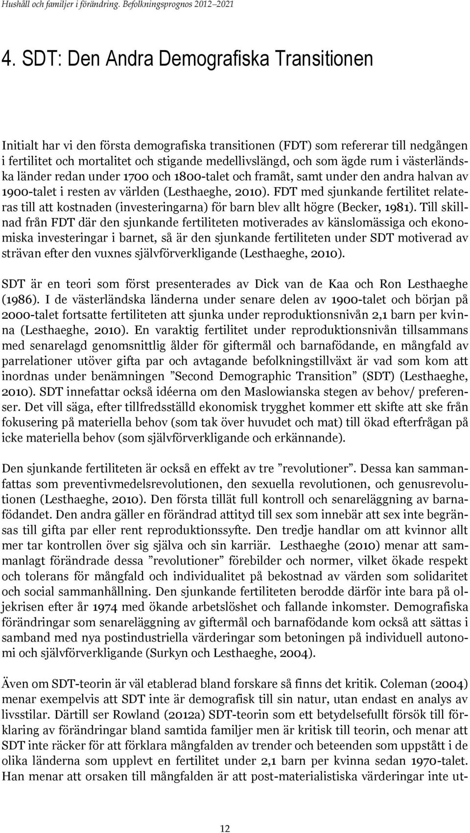 FDT med sjunkande fertilitet relateras till att kostnaden (investeringarna) för barn blev allt högre (Becker, 1981).