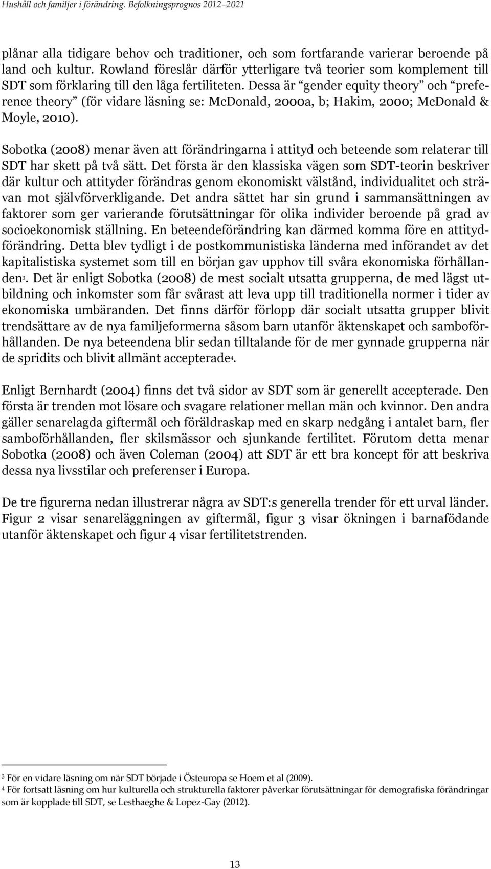 Dessa är gender equity theory och preference theory (för vidare läsning se: McDonald, 2000a, b; Hakim, 2000; McDonald & Moyle, 2010).