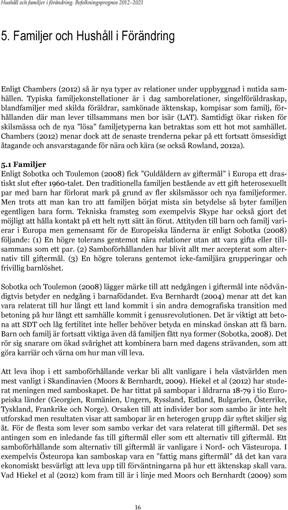 bor isär (LAT). Samtidigt ökar risken för skilsmässa och de nya lösa familjetyperna kan betraktas som ett hot mot samhället.