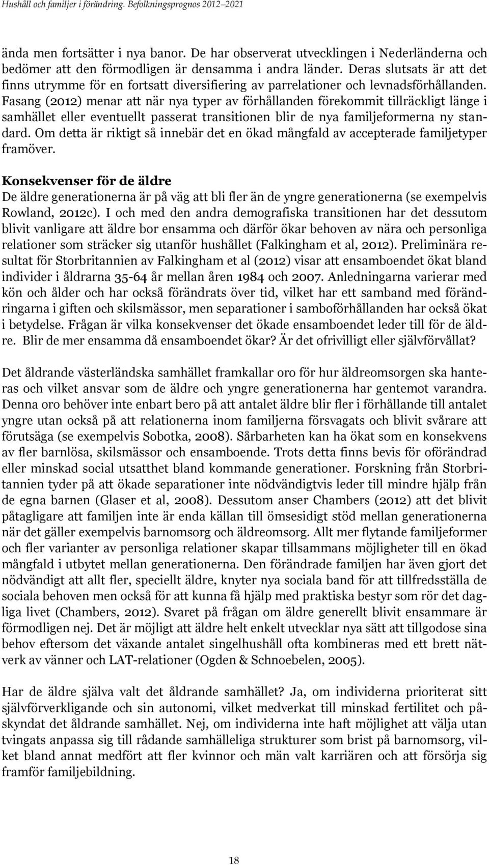 Fasang (2012) menar att när nya typer av förhållanden förekommit tillräckligt länge i samhället eller eventuellt passerat transitionen blir de nya familjeformerna ny standard.