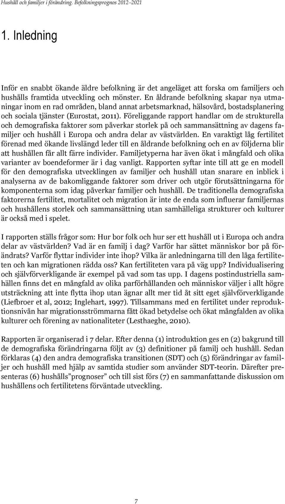 Föreliggande rapport handlar om de strukturella och demografiska faktorer som påverkar storlek på och sammansättning av dagens familjer och hushåll i Europa och andra delar av västvärlden.