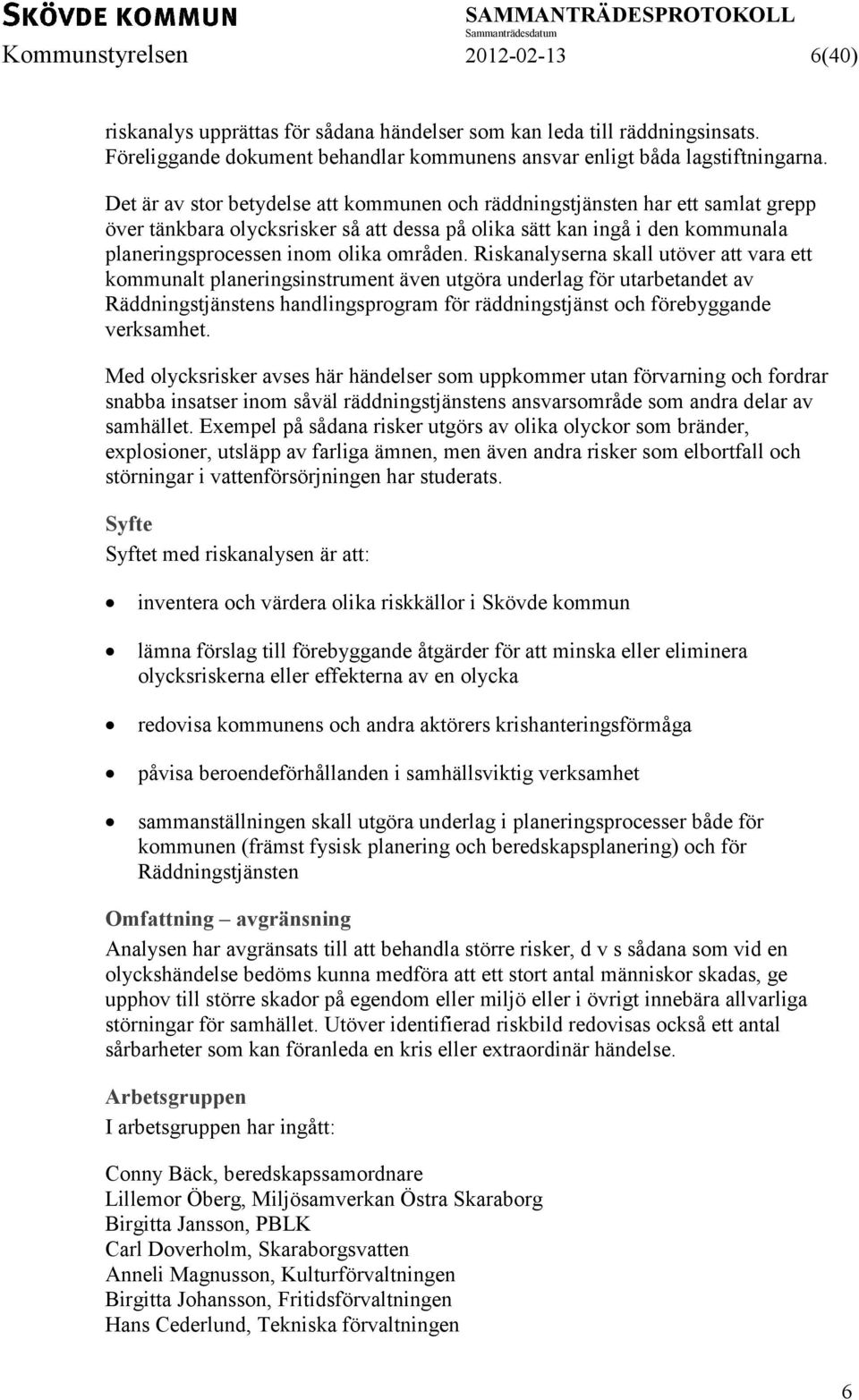 Riskanalyserna skall utöver att vara ett kommunalt planeringsinstrument även utgöra underlag för utarbetandet av Räddningstjänstens handlingsprogram för räddningstjänst och förebyggande verksamhet.