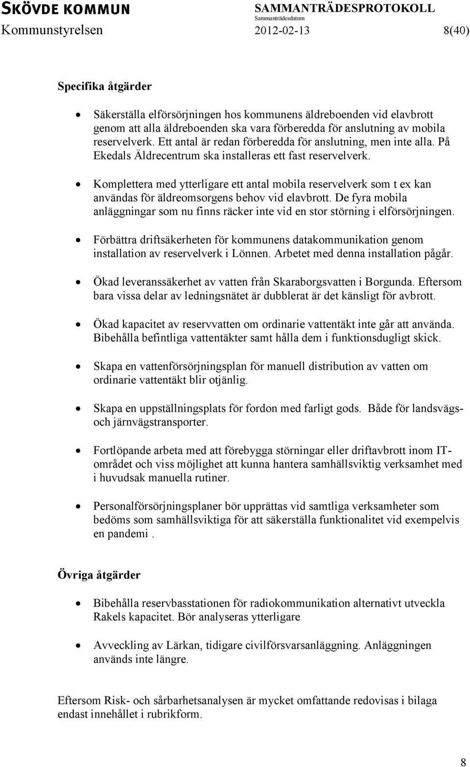 Komplettera med ytterligare ett antal mobila reservelverk som t ex kan användas för äldreomsorgens behov vid elavbrott.