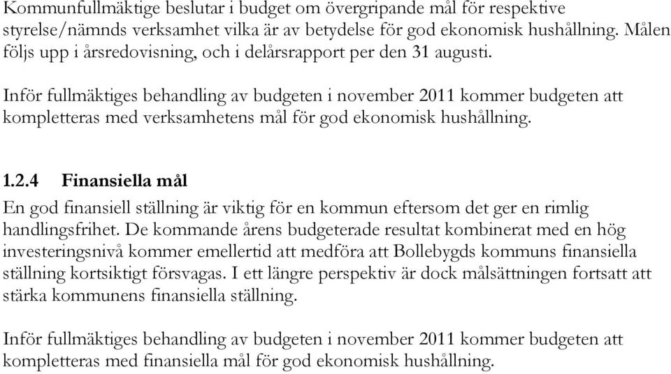 Inför fullmäktiges behandling av budgeten i november 2011 kommer budgeten att kompletteras med verksamhetens mål för god ekonomisk hushållning. 1.2.4 Finansiella mål En god finansiell ställning är viktig för en kommun eftersom det ger en rimlig handlingsfrihet.