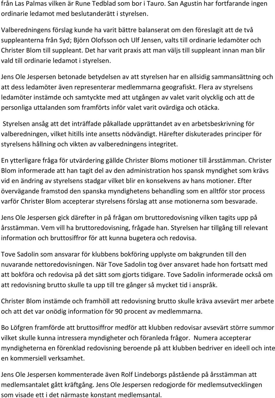 suppleant. Det har varit praxis att man väljs till suppleant innan man blir vald till ordinarie ledamot i styrelsen.