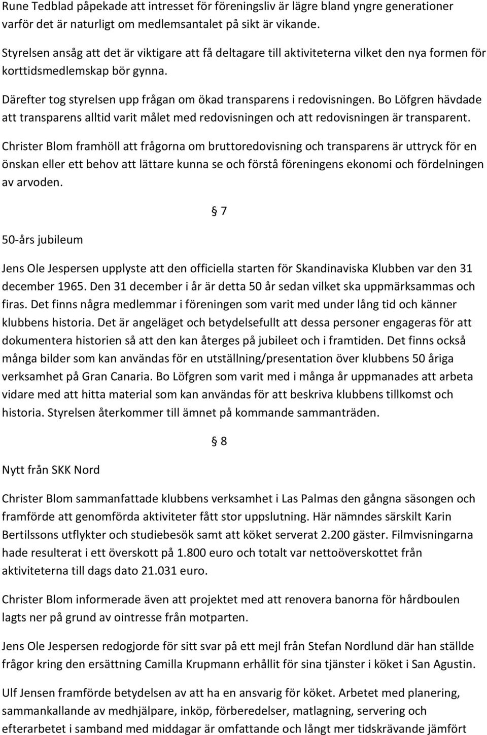 Bo Löfgren hävdade att transparens alltid varit målet med redovisningen och att redovisningen är transparent.