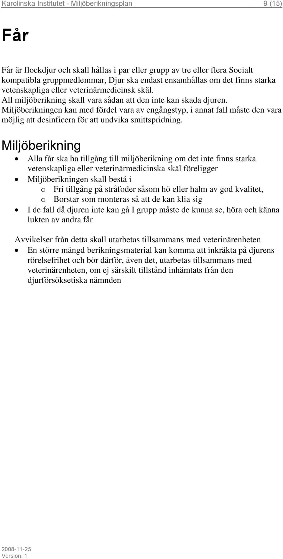 Alla får ska ha tillgång till miljöberikning om det inte finns starka vetenskapliga eller veterinärmedicinska skäl föreligger en skall bestå i o Fri tillgång på stråfoder såsom hö eller halm av