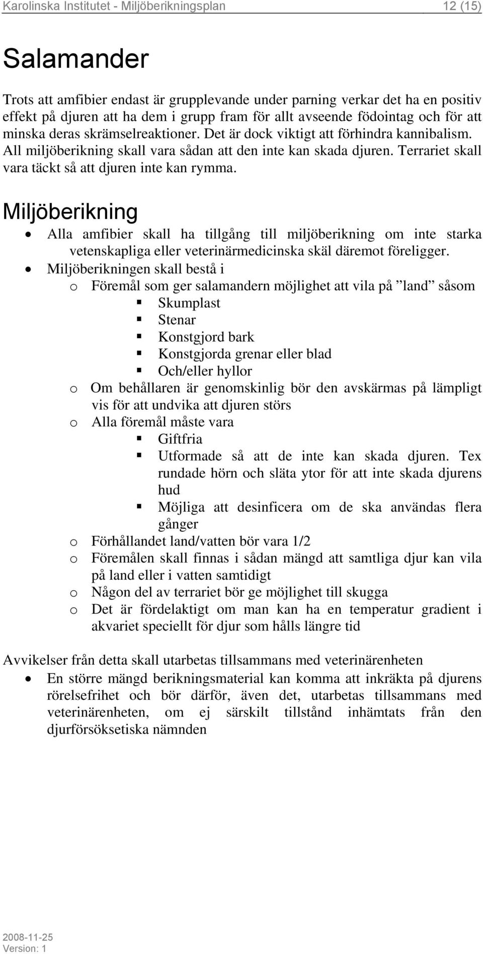 Alla amfibier skall ha tillgång till miljöberikning om inte starka vetenskapliga eller veterinärmedicinska skäl däremot föreligger.