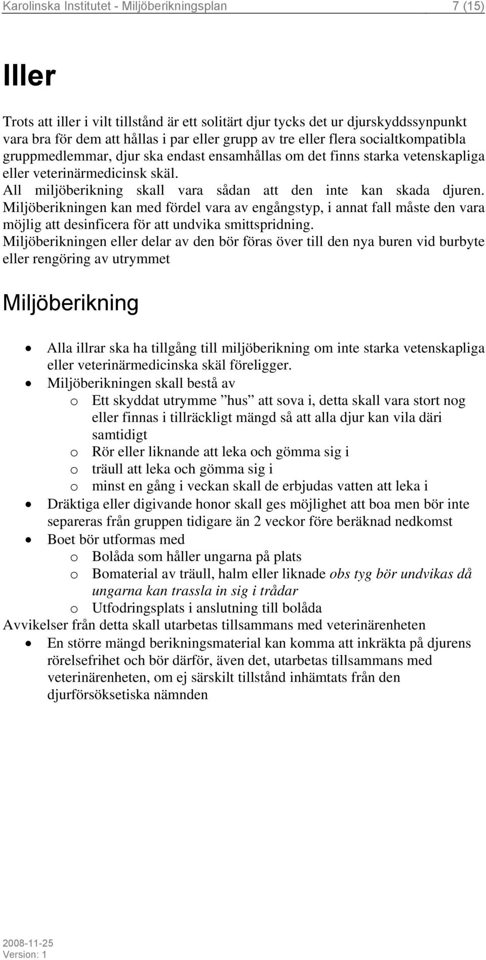 en kan med fördel vara av engångstyp, i annat fall måste den vara möjlig att desinficera för att undvika smittspridning.