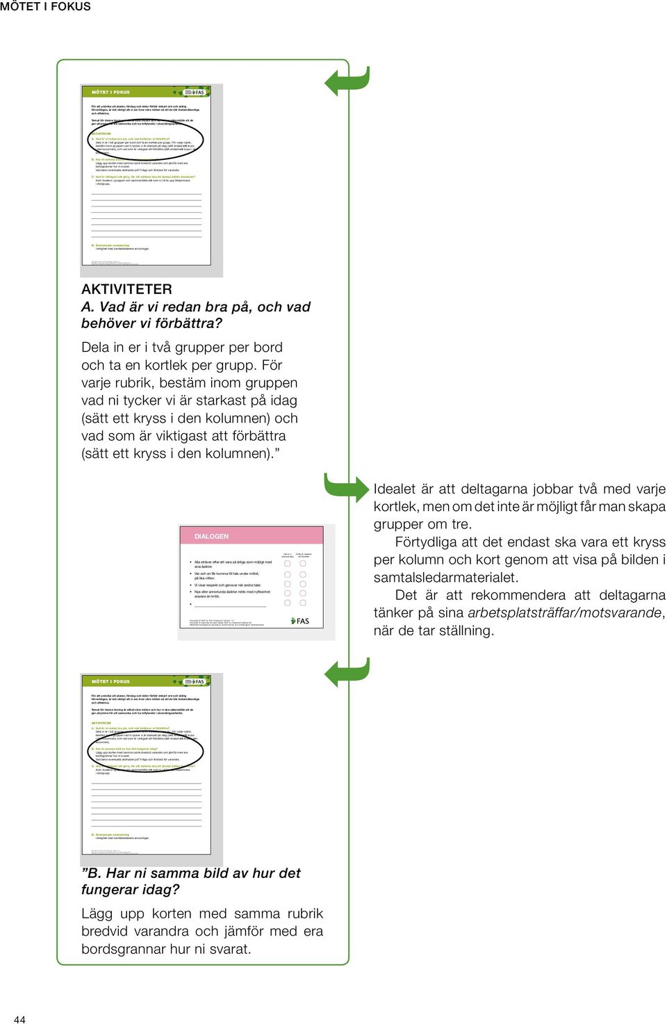 För varje rubrik, bestäm inom gruppen vad ni tycker vi är starkast på idag (sätt ett kryss i den kolumnen) och vad som är viktigast att förbättra (sätt ett kryss i den DILOGEN lla strävar efter att