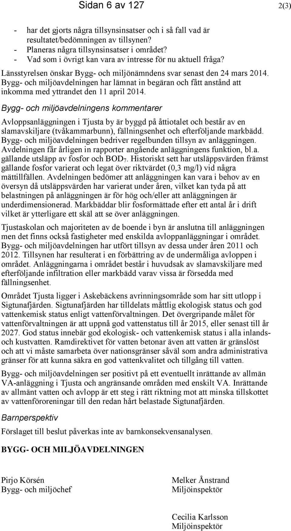 Bygg- och miljöavdelningen har lämnat in begäran och fått anstånd att inkomma med yttrandet den 11 april 2014.