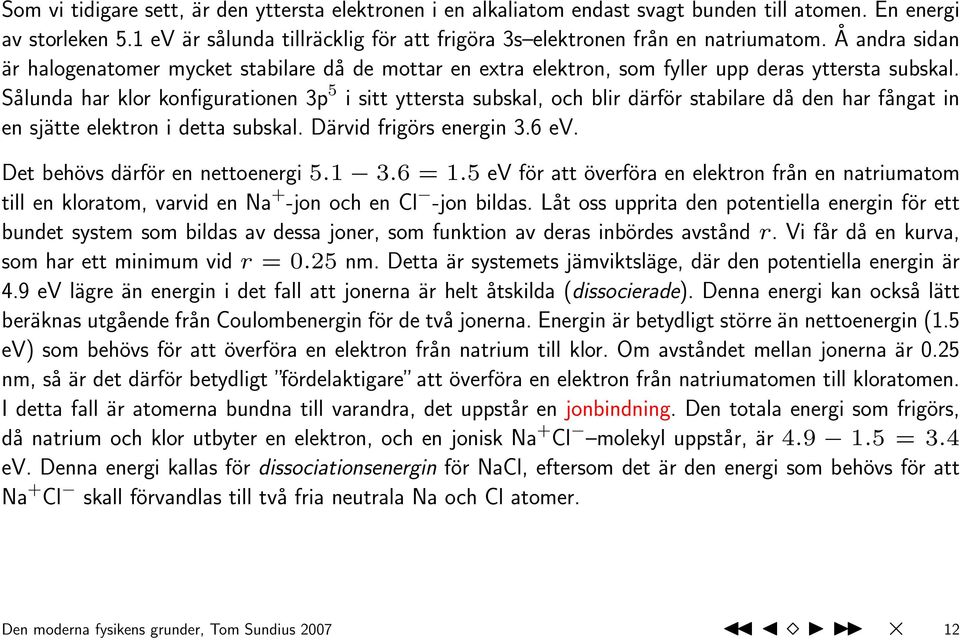 Sålunda har klor konfigurationen 3p 5 i sitt yttersta subskal, och blir därför stabilare då den har fångat in en sjätte elektron i detta subskal. Därvid frigörs energin 3.6 ev.