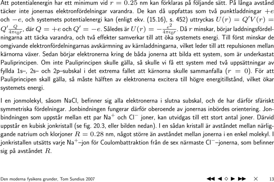 Således är U(r) = e2 4πɛ 0 r. Då r minskar, börjar laddningsfördelningarna att täcka varandra, och två effekter samverkar till att öka systemets energi.