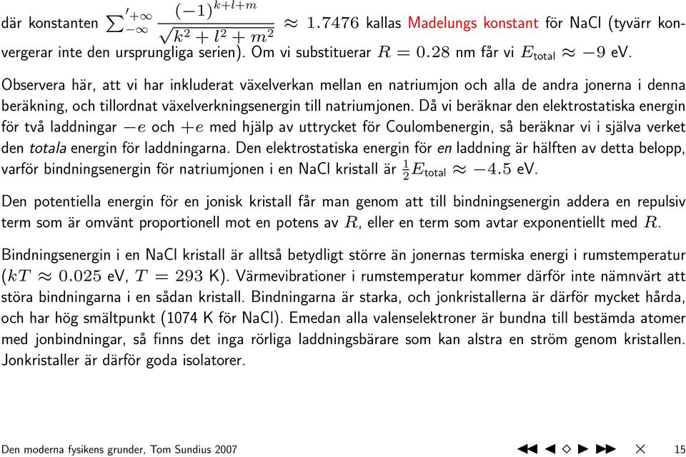 Då vi beräknar den elektrostatiska energin för två laddningar e och +e med hjälp av uttrycket för Coulombenergin, så beräknar vi i själva verket den totala energin för laddningarna.