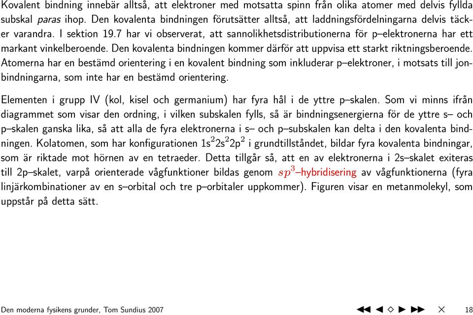 7 har vi observerat, att sannolikhetsdistributionerna för p elektronerna har ett markant vinkelberoende. Den kovalenta bindningen kommer därför att uppvisa ett starkt riktningsberoende.