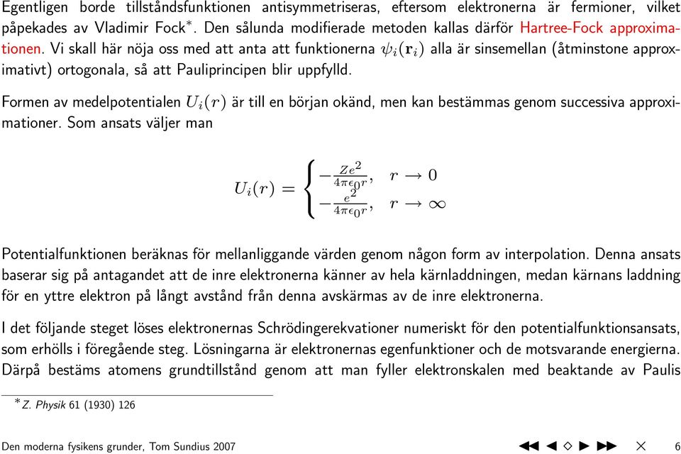 Vi skall här nöja oss med att anta att funktionerna ψ i (r i ) alla är sinsemellan (åtminstone approximativt) ortogonala, så att Pauliprincipen blir uppfylld.