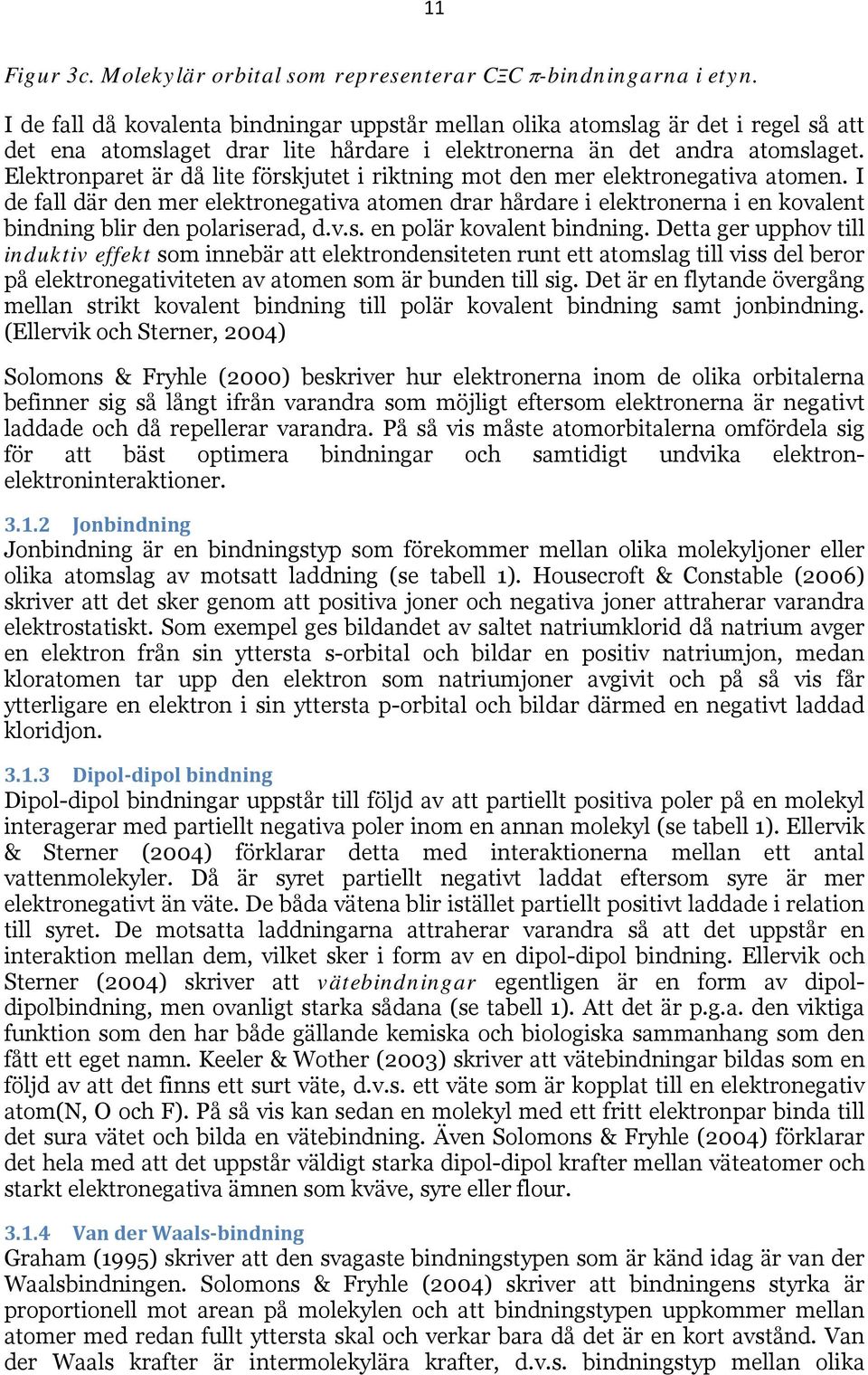 Elektronparet är då lite förskjutet i riktning mot den mer elektronegativa atomen.