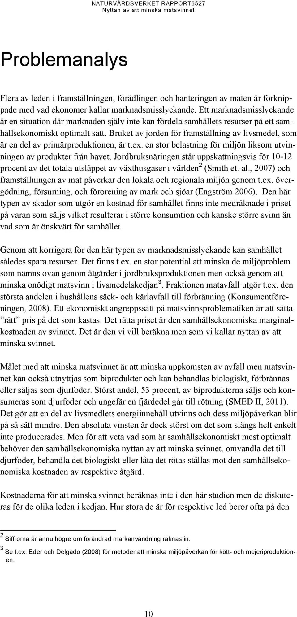 Bruket av jorden för framställning av livsmedel, som är en del av primärproduktionen, är t.ex. en stor belastning för miljön liksom utvinningen av produkter från havet.