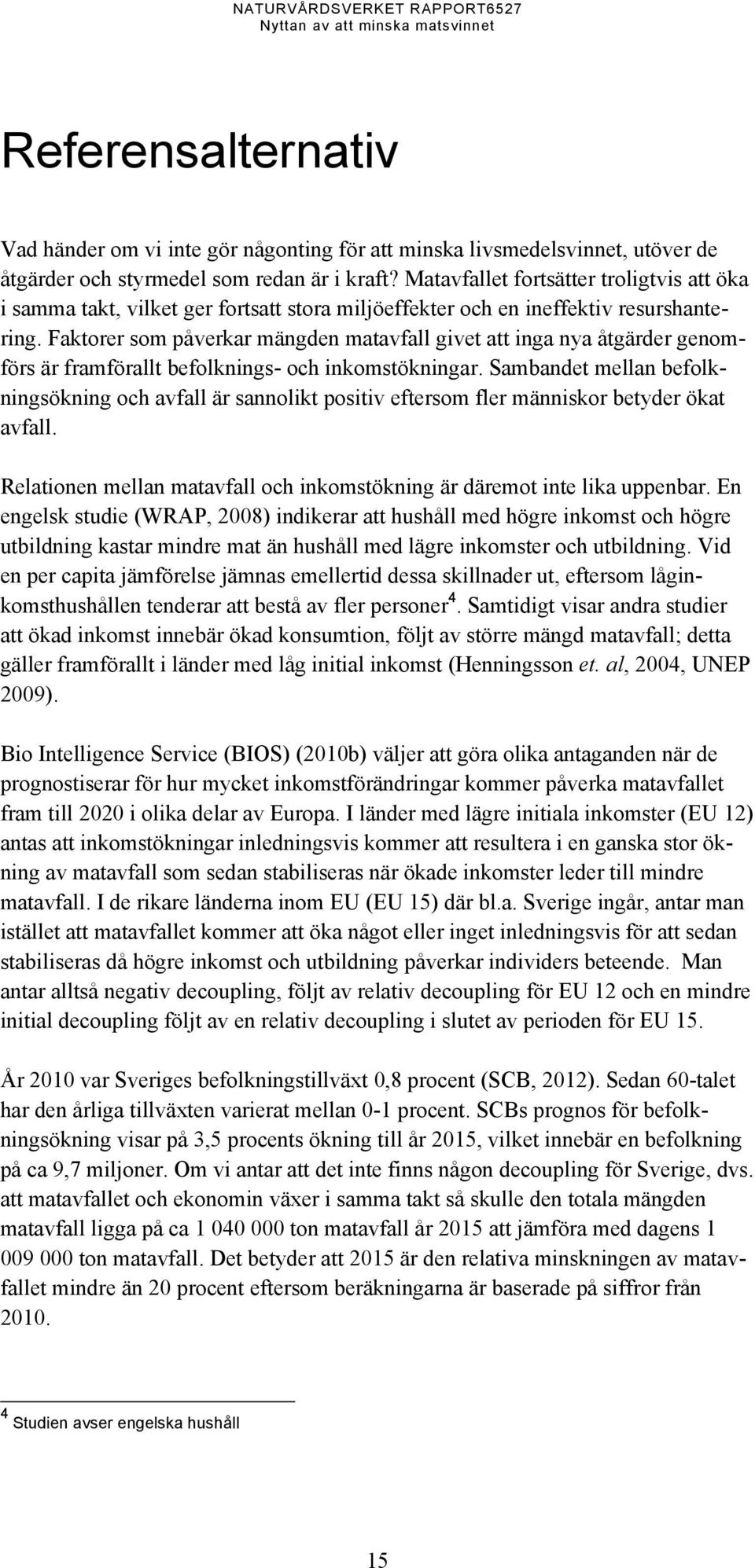 Faktorer som påverkar mängden matavfall givet att inga nya åtgärder genomförs är framförallt befolknings- och inkomstökningar.