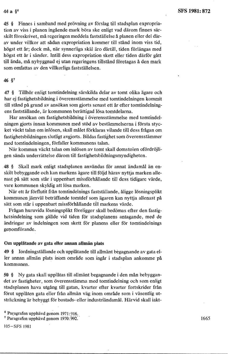 ett år i sander. Intill dess expropriation skett eller tiden därför gått till ända, må nybyggnad ej utan regeringens tillstånd företagas å den mark som omfattas av den villkorliga fastställelsen.