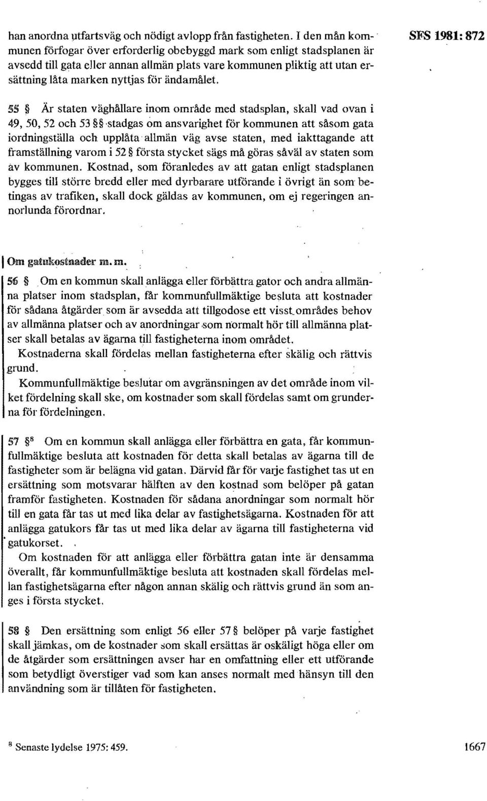 SFS 1981: 872 5S Är staten väghällare inom område med stadsplan, skall vad ovan i 49,50,52 och 53 'stadgas om ansvarighet för kommunen att säsom gata iordningställa och upplåta allmän väg avse