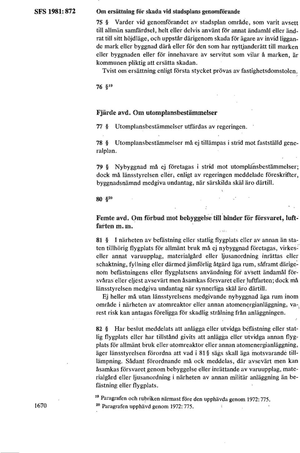 för ägare av invid liggande mark eller byggnad därå eller för den som har nyttjanderätt till marken eller byggnaden eller för innehavare av servitut som vilar å marken, är kommunen pliktig att