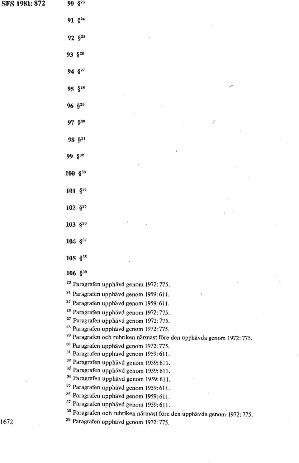 29 Paragrafen och rubriken närmast före den upphävda genom 1972: 775. 30 Paragrafen upphävd genom 1972: 775. 31 Paragrafen upphävd genom 1959: 611. 32 Paragr.afen upphävd genom 1959: 611. 33 Paragrafen upphävd genom 1959: 611.