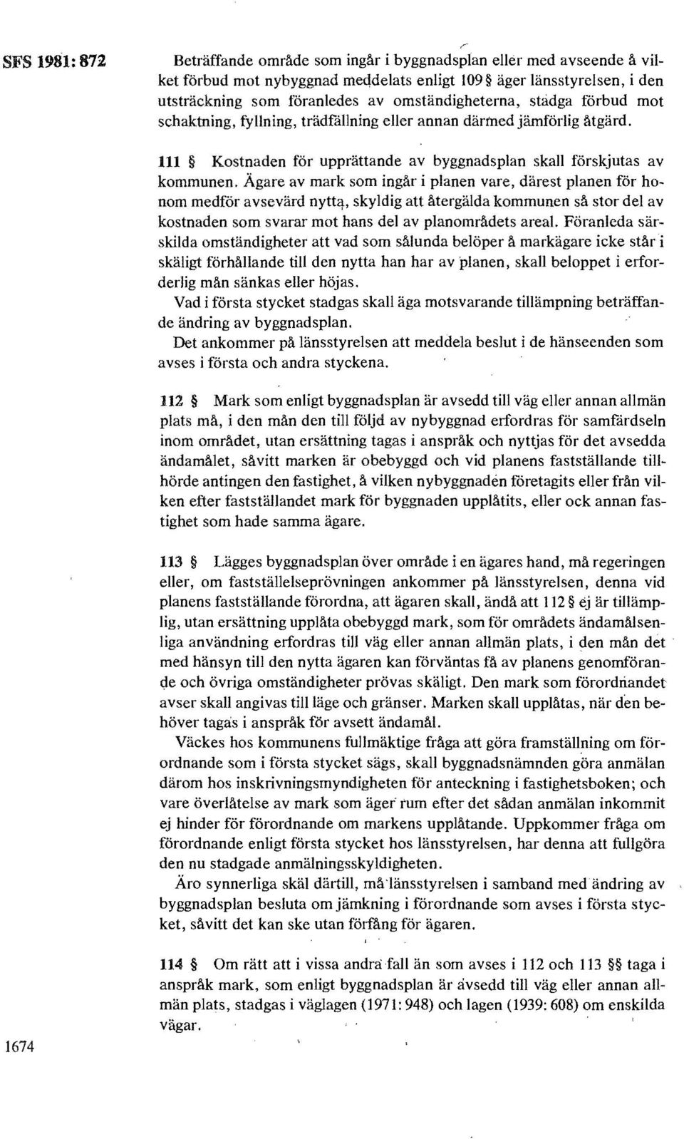 Ägare av mark som ingår i planen vare, därest planen för honom medför avsevärd nyttq, skyldig att återgälda kommunen så stor del av kostnaden som svarar mot hans del av planområdets areal.