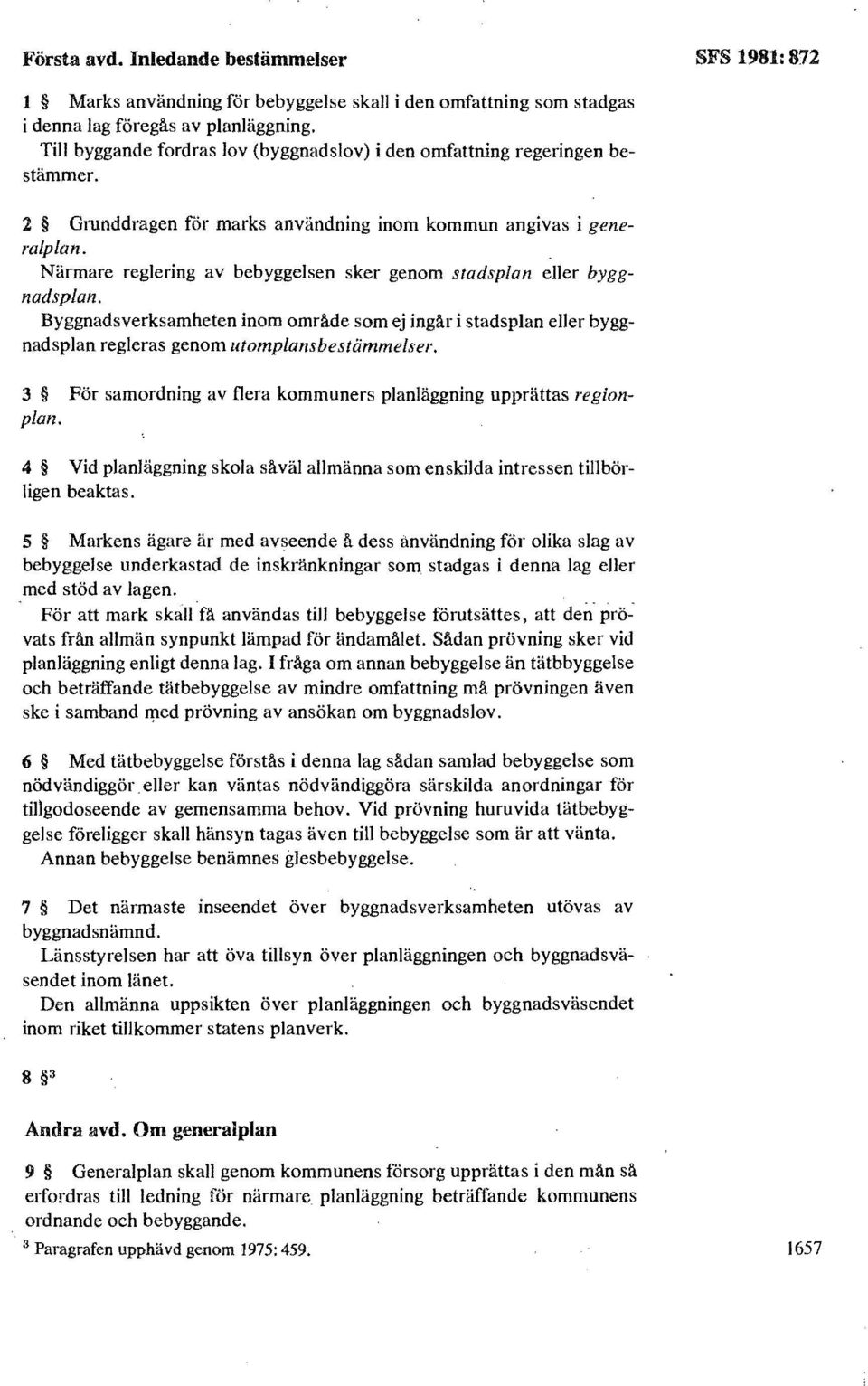 Närmare reglering av bebyggelsen sker genom stadsplan eller byggnadsplan. Byggnadsverksamheten inom omrme som ej ingår i stadsplan eller byggnadsplan regleras genom utomplansbestämmelser.